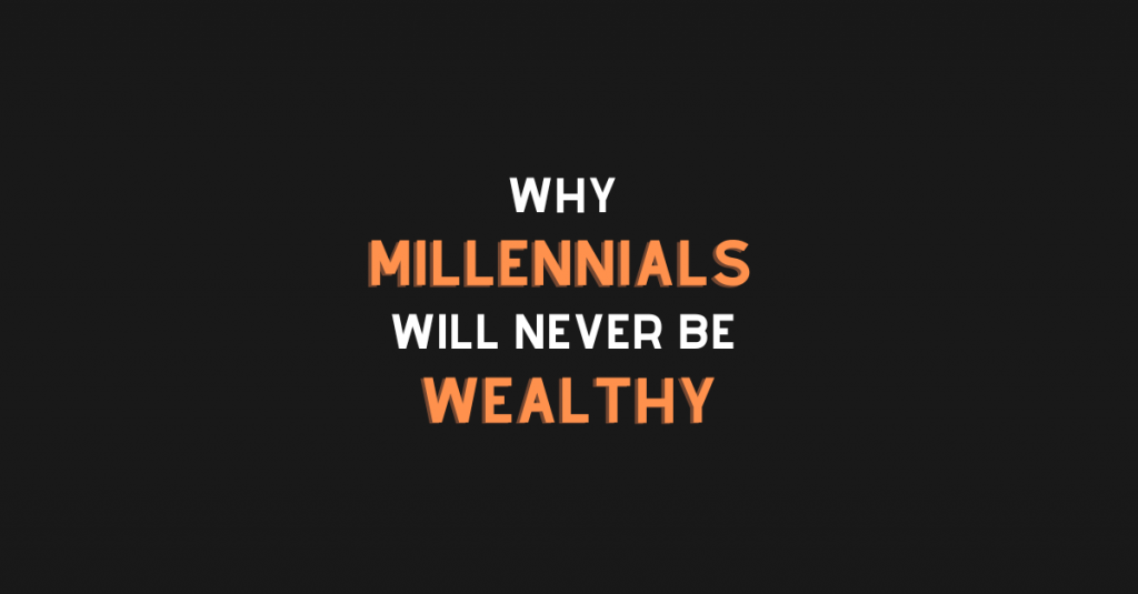 Why millennials will never be wealthy